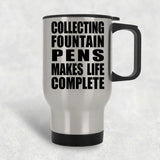 Collecting Fountain Pens Makes Life Complete - Travel Mug Silver