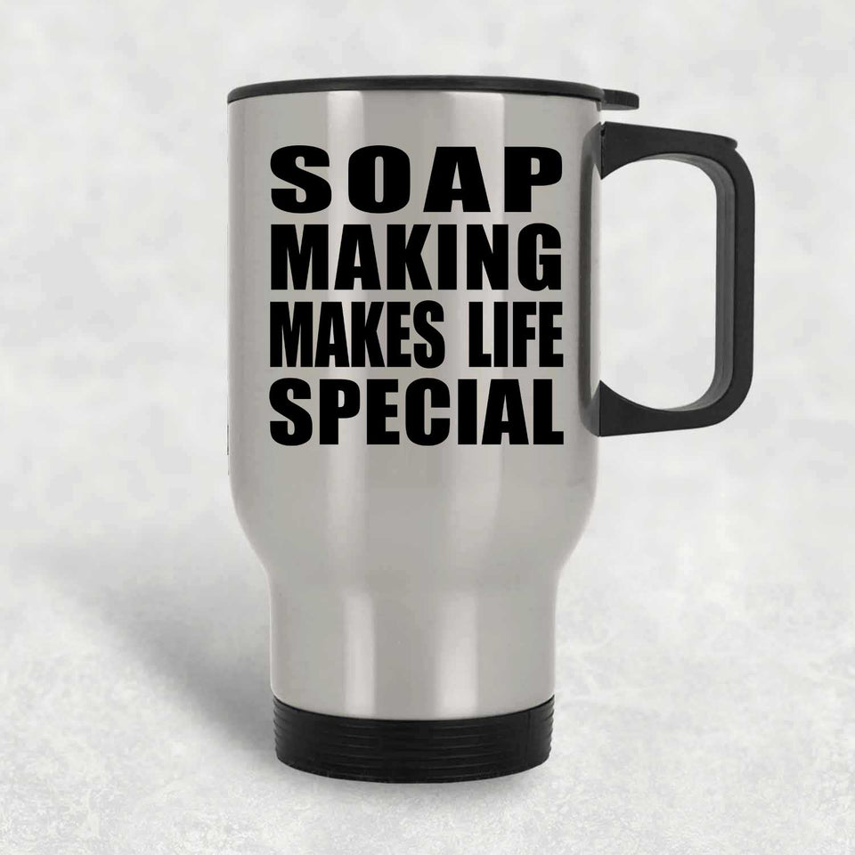 Soap Making Makes Life Special - Travel Mug Silver