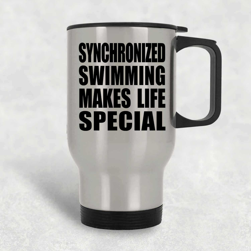 Synchronized Swimming Makes Life Special - Travel Mug Silver