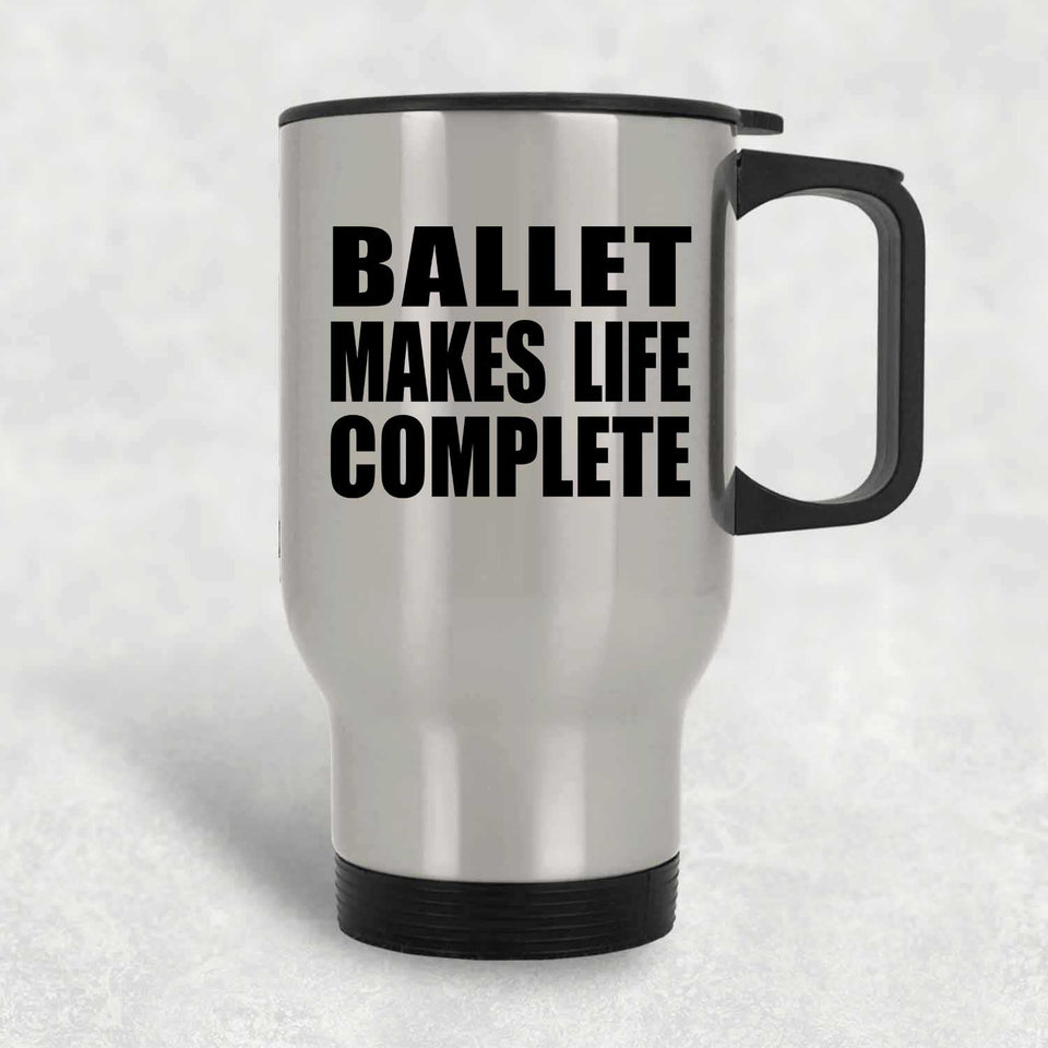 Ballet Makes Life Complete - Travel Mug Silver