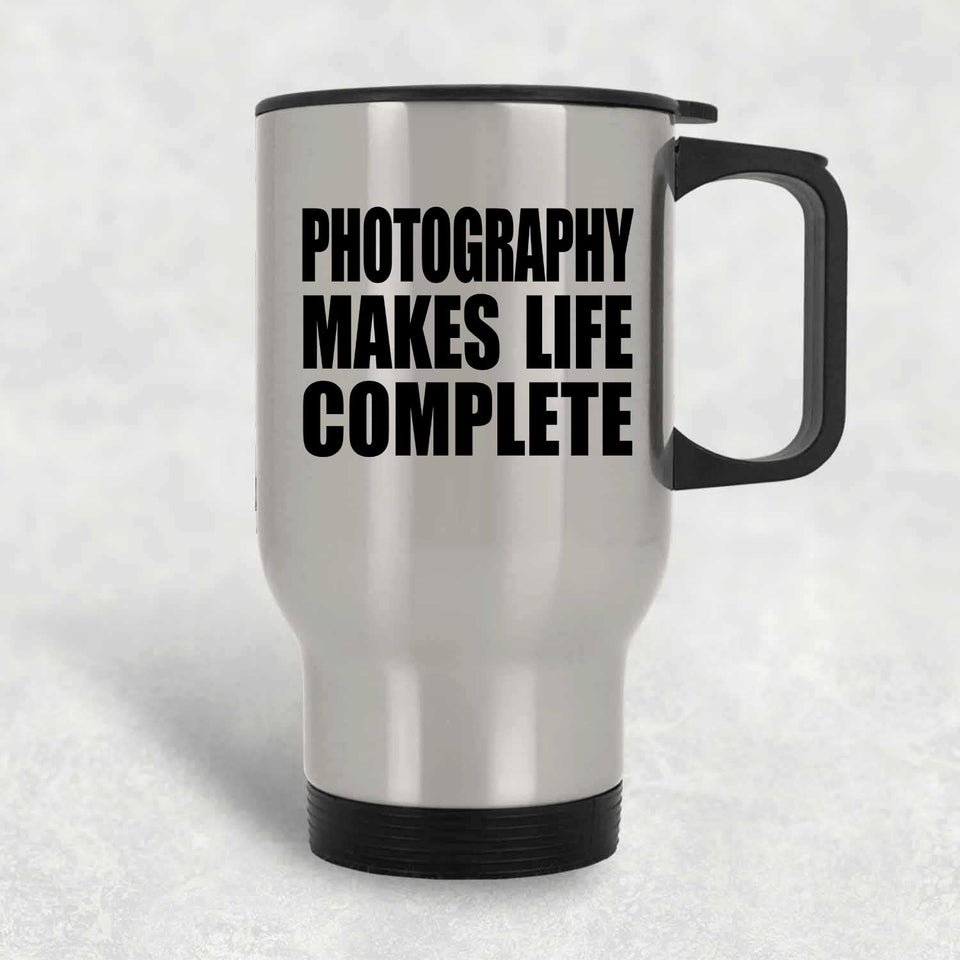 Photography Makes Life Complete - Travel Mug Silver