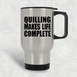 Quilling Makes Life Complete - Travel Mug Silver