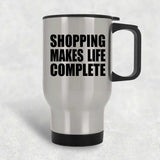 Shopping Makes Life Complete - Travel Mug Silver