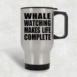 Whale Watching Makes Life Complete - Travel Mug Silver