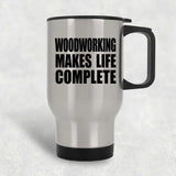 Woodworking Makes Life Complete - Travel Mug Silver
