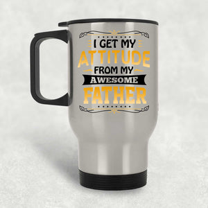 I Get My Attitude From My Awesome Father - Silver Travel Mug