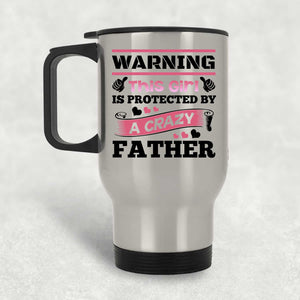 Warning This Girl Is Protected by A Crazy Father - Silver Travel Mug