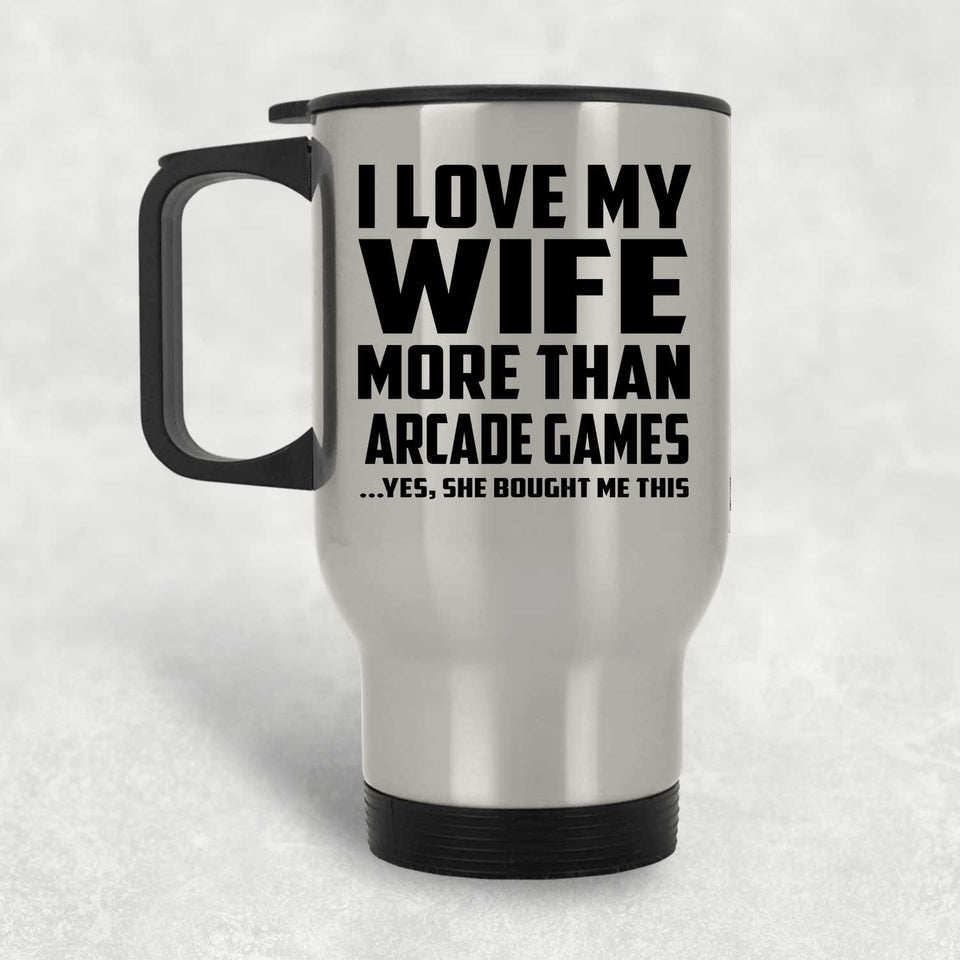 I Love My Wife More Than Arcade Games - Silver Travel Mug