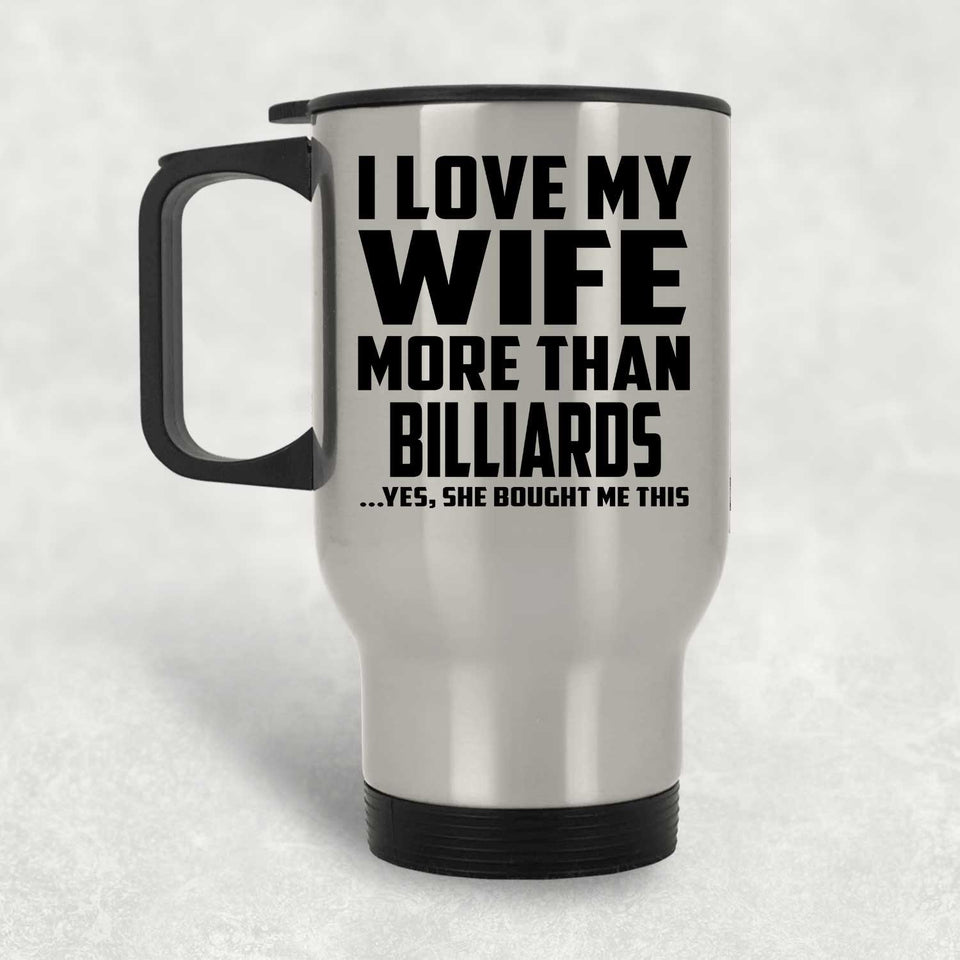 I Love My Wife More Than Billiards - Silver Travel Mug