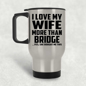 I Love My Wife More Than Bridge - Silver Travel Mug