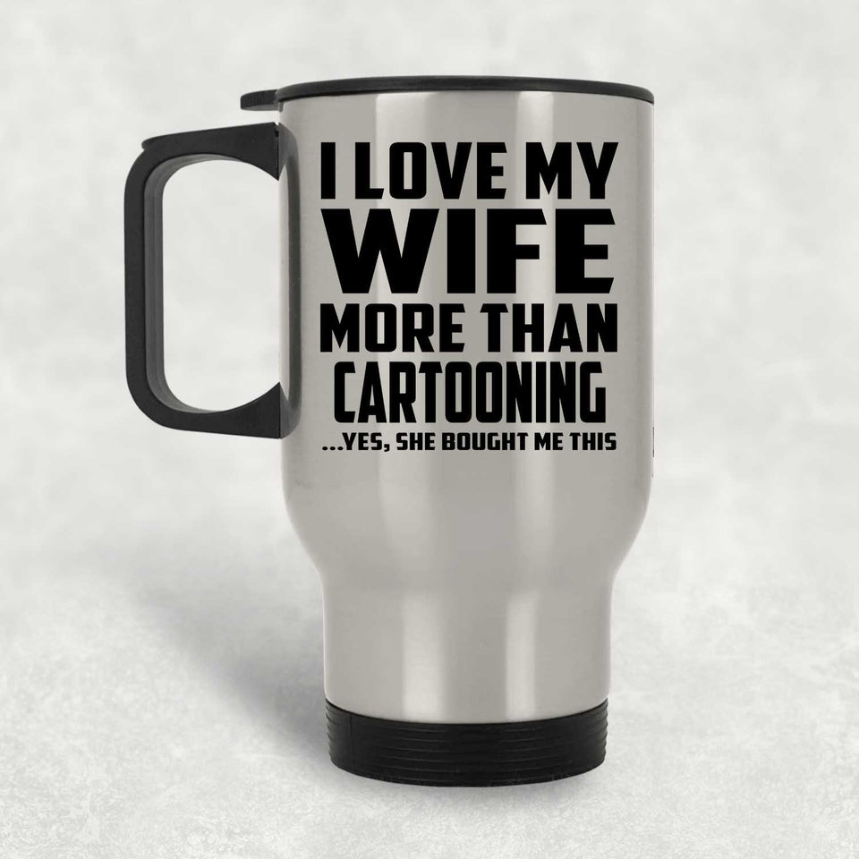 I Love My Wife More Than Cartooning - Silver Travel Mug