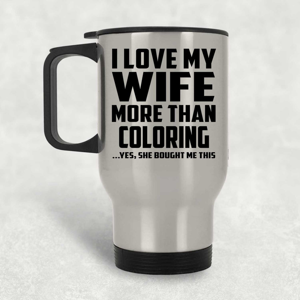 I Love My Wife More Than Coloring - Silver Travel Mug