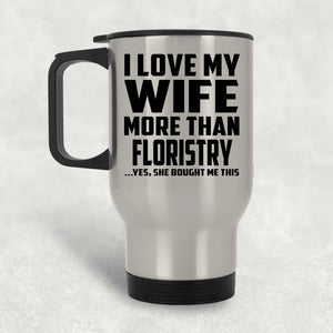 I Love My Wife More Than Floristry - Silver Travel Mug