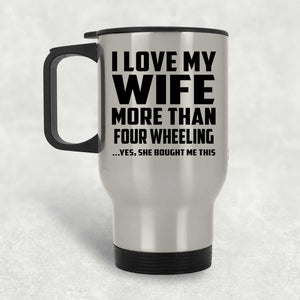 I Love My Wife More Than Four Wheeling - Silver Travel Mug