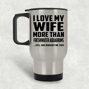 I Love My Wife More Than Freshwater Aquariums - Silver Travel Mug