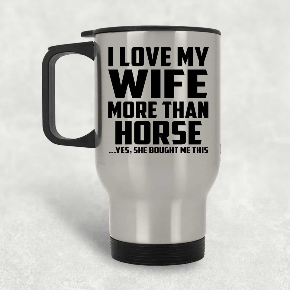 I Love My Wife More Than Horse - Silver Travel Mug