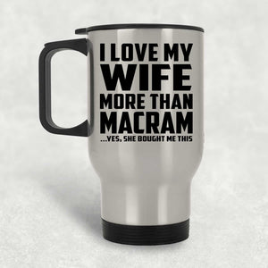I Love My Wife More Than Macram - Silver Travel Mug