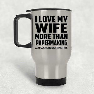 I Love My Wife More Than Papermaking - Silver Travel Mug