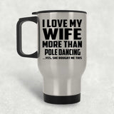 I Love My Wife More Than Pole Dancing - Silver Travel Mug