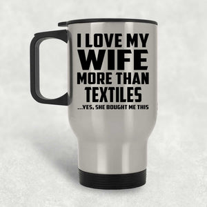 I Love My Wife More Than Textiles - Silver Travel Mug