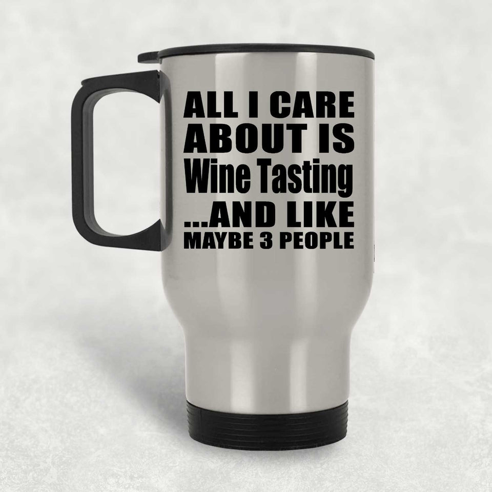 All I Care About Is Wine Tasting - Silver Travel Mug