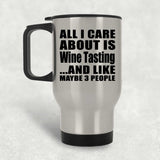 All I Care About Is Wine Tasting - Silver Travel Mug