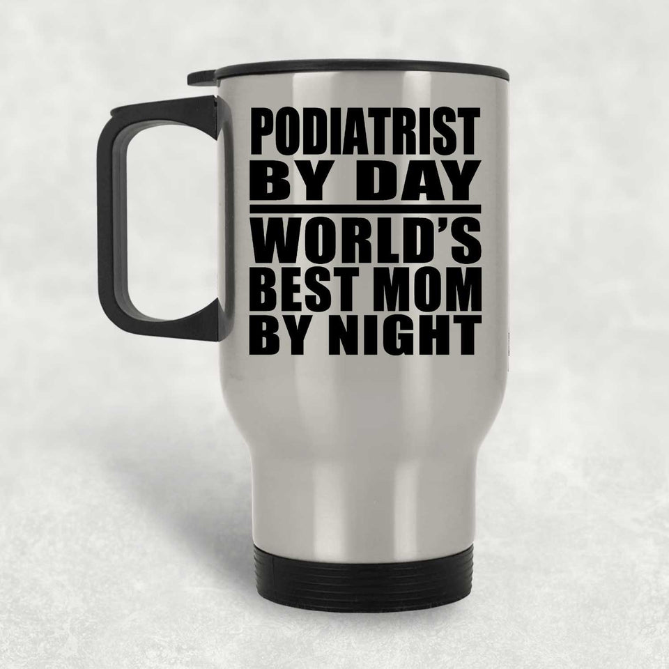 Podiatrist By Day World's Best Mom By Night - Silver Travel Mug