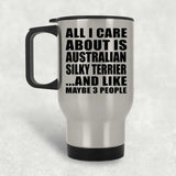 All I Care About Is Australian Silky Terrier - Silver Travel Mug