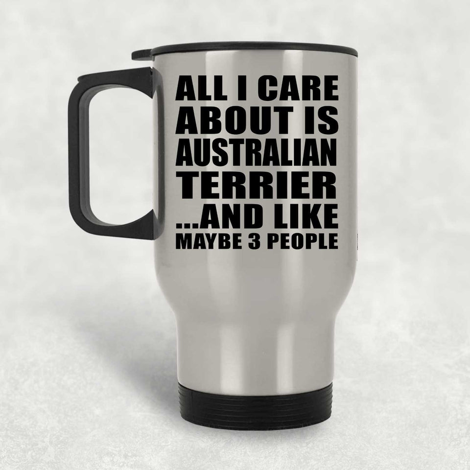 All I Care About Is Australian Terrier - Silver Travel Mug