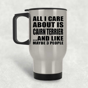 All I Care About Is Cairn Terrier - Silver Travel Mug