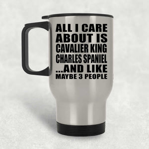 All I Care About Is Cavalier King Charles Spaniel - Silver Travel Mug