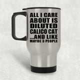 All I Care About Is Diluted Calico Cat - Silver Travel Mug