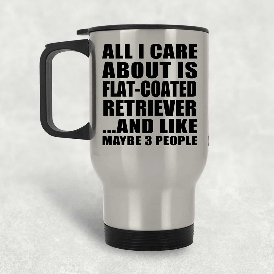 All I Care About Is Flat-Coated Retriever - Silver Travel Mug