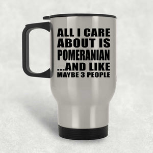 All I Care About Is Pomeranian - Silver Travel Mug