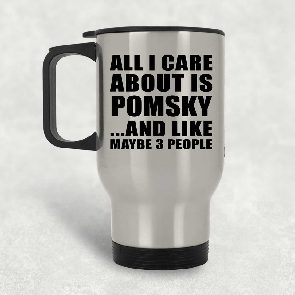 All I Care About Is Pomsky - Silver Travel Mug