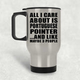 All I Care About Is Portuguese Pointer - Silver Travel Mug