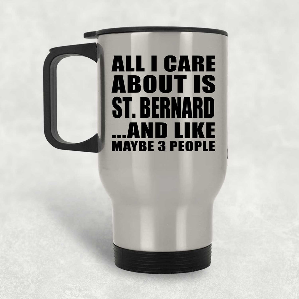 All I Care About Is St. Bernard - Silver Travel Mug