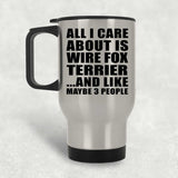 All I Care About Is Wire Fox Terrier - Silver Travel Mug