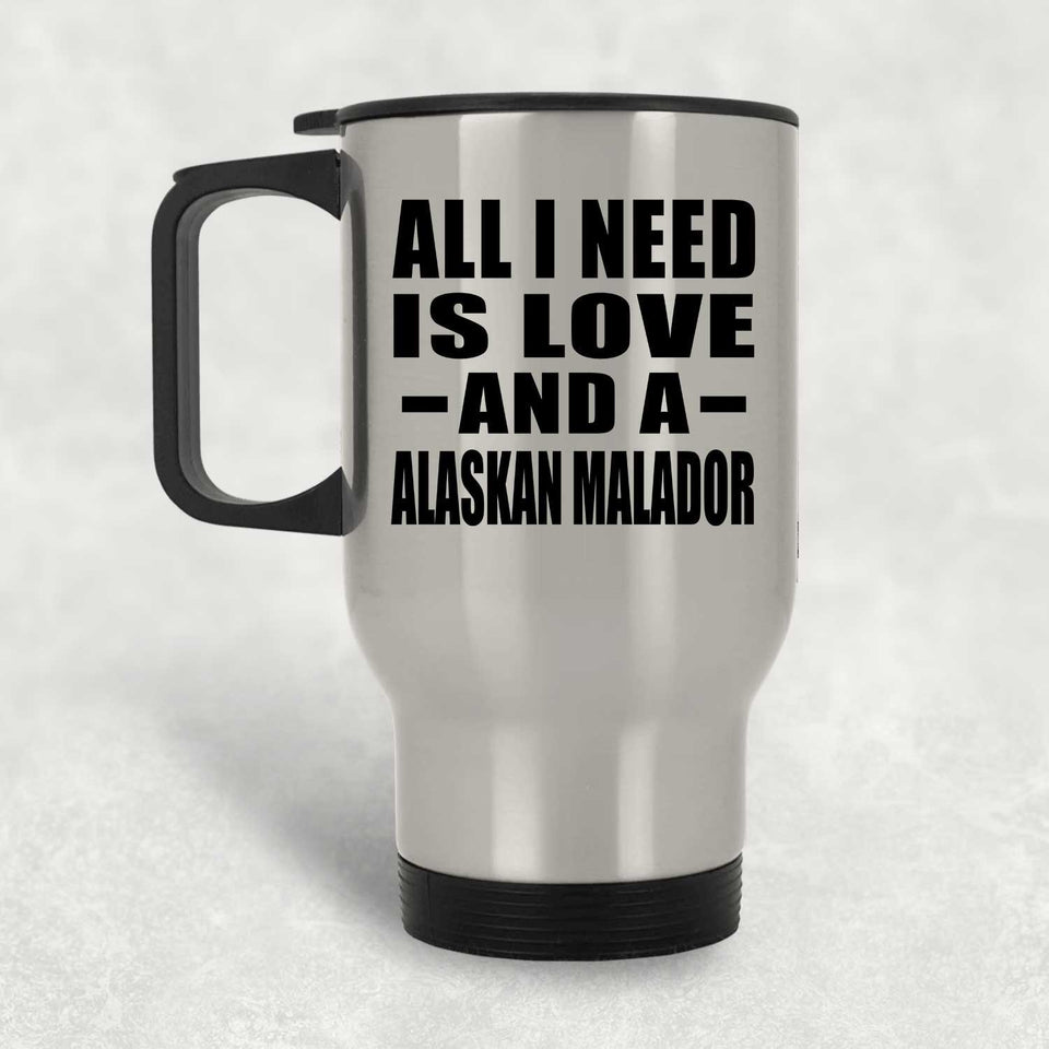 All I Need Is Love And A Alaskan Malador - Silver Travel Mug