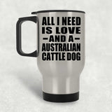 All I Need Is Love And A Australian Cattle Dog - Silver Travel Mug