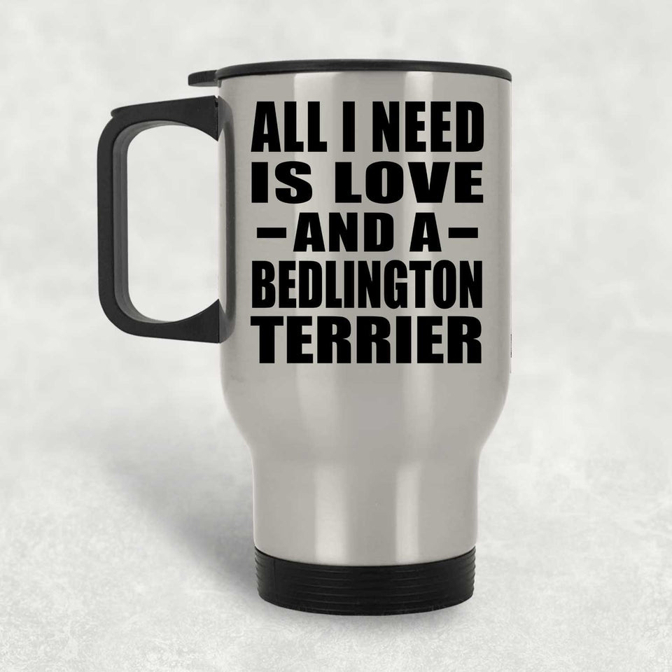 All I Need Is Love And A Bedlington Terrier - Silver Travel Mug