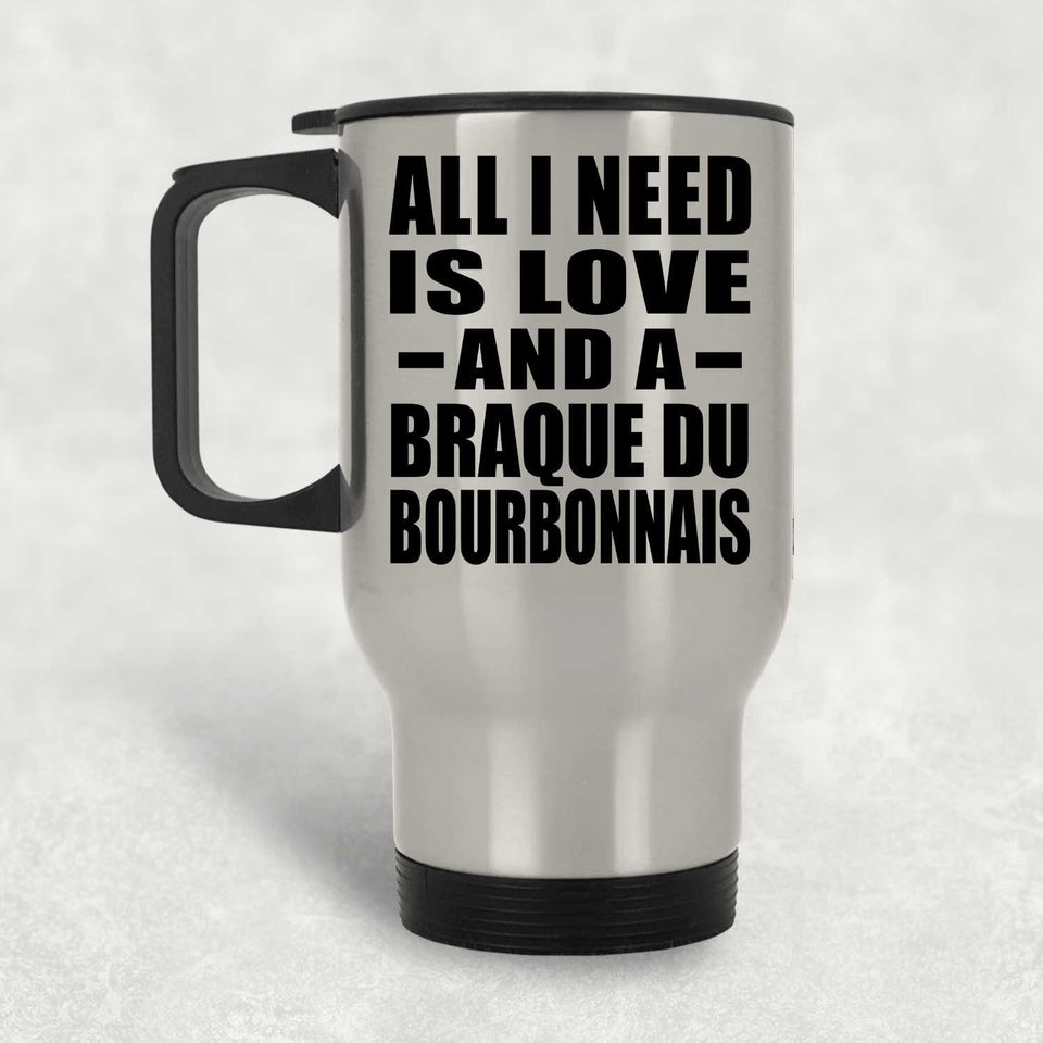 All I Need Is Love And A Braque Du Bourbonnais - Silver Travel Mug