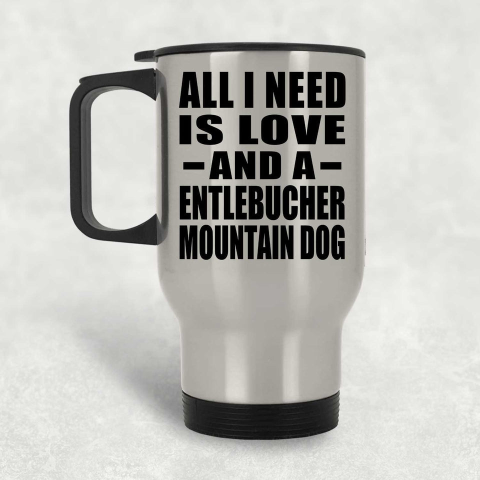 All I Need Is Love And A Entlebucher Mountain Dog - Silver Travel Mug
