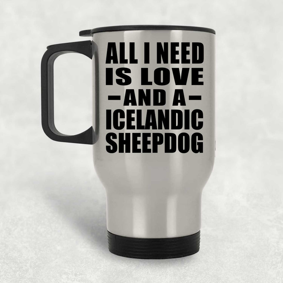 All I Need Is Love And A Icelandic Sheepdog - Silver Travel Mug