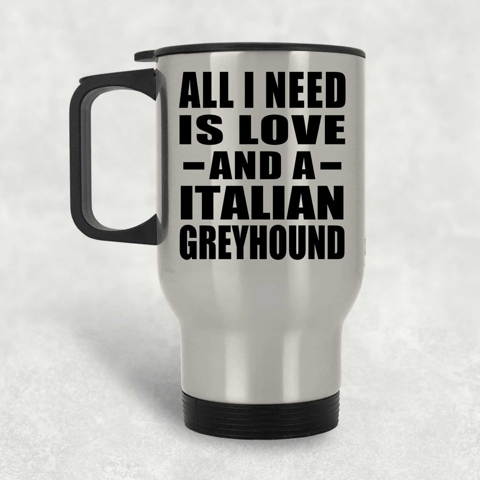 All I Need Is Love And A Italian Greyhound - Silver Travel Mug