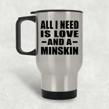 All I Need Is Love And A Minskin - Silver Travel Mug