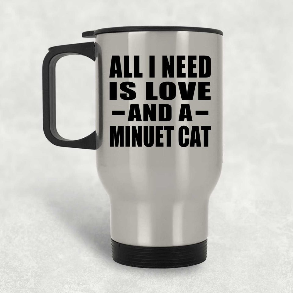 All I Need Is Love And A Minuet Cat - Silver Travel Mug