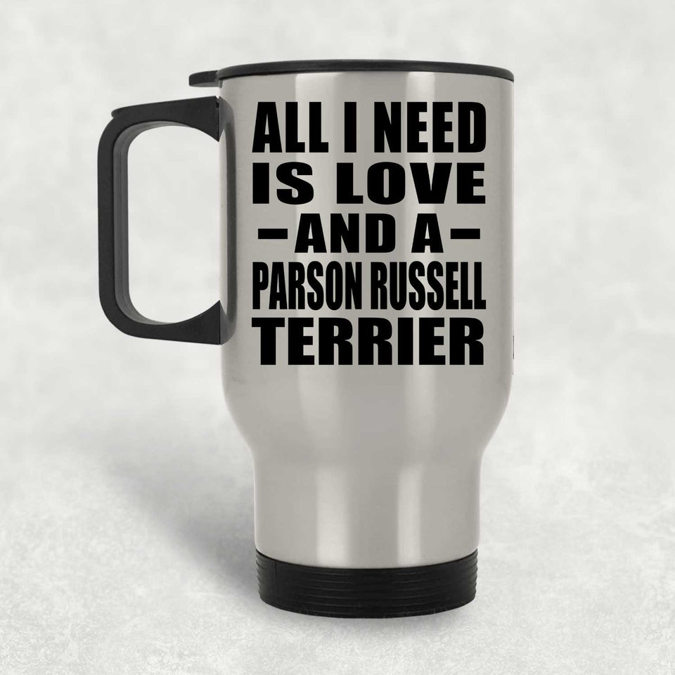 All I Need Is Love And A Parson Russell Terrier - Silver Travel Mug