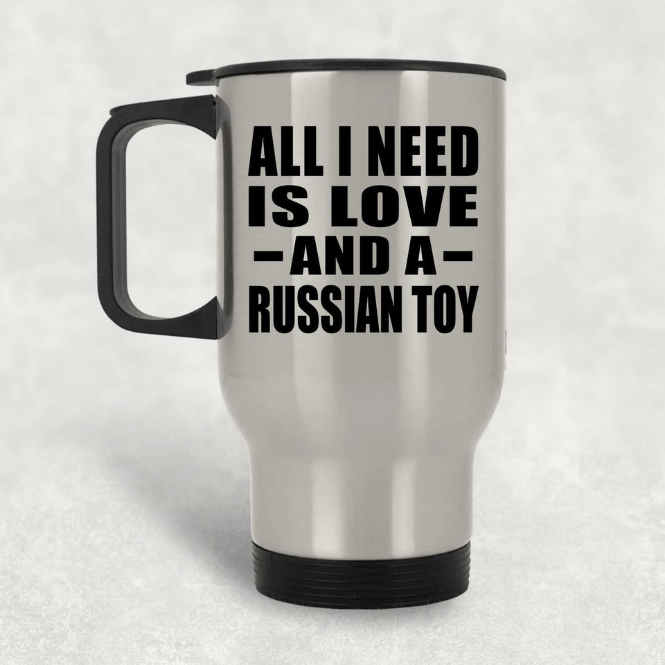 All I Need Is Love And A Russian Toy - Silver Travel Mug