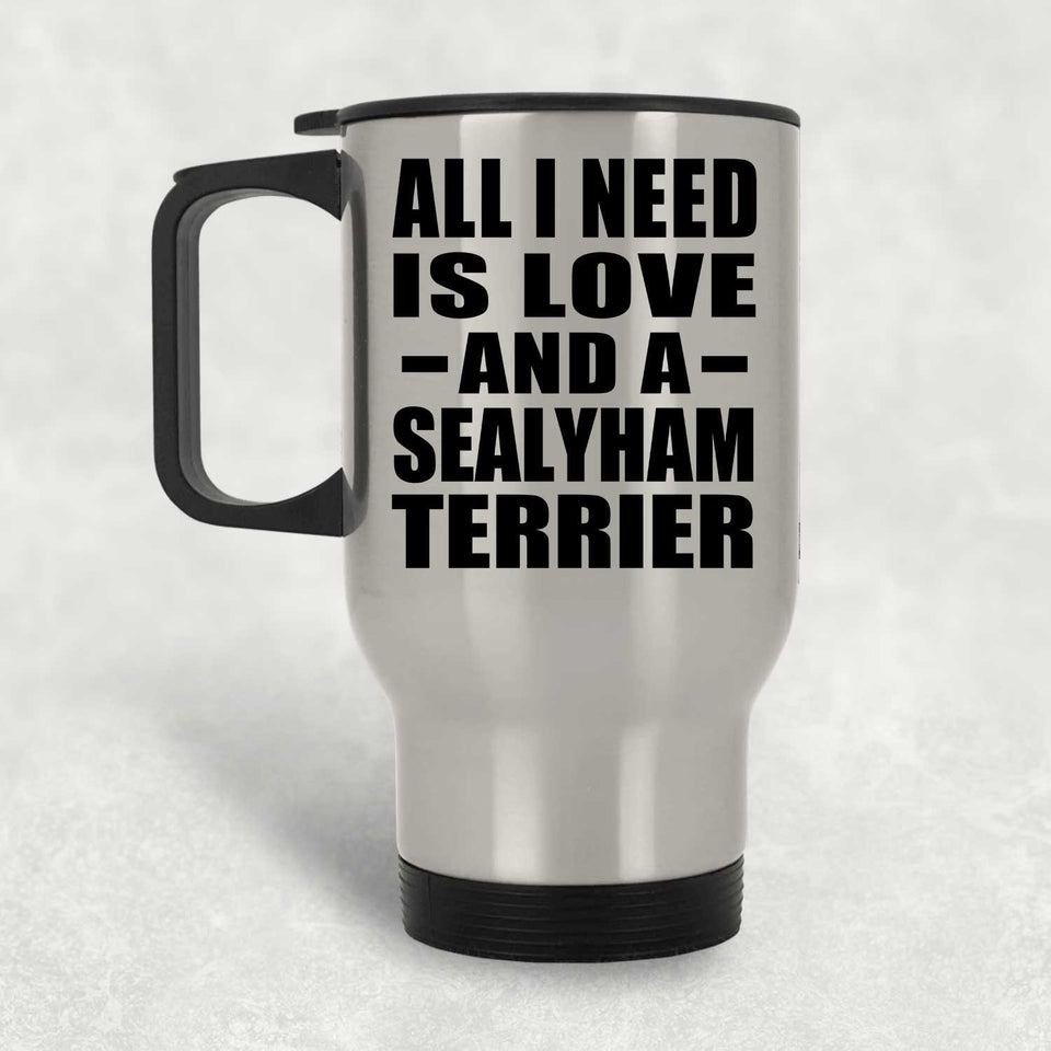 All I Need Is Love And A Sealyham Terrier - Silver Travel Mug